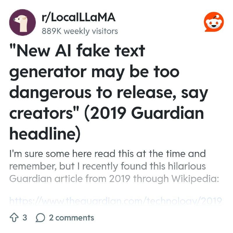 From the LocalLLaMA community on Reddit: "New AI fake text generator may be too dangerous to release, say creators" (2019 Guardian…