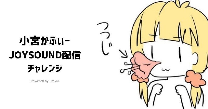 小宮かふぃー JOYSOUND配信チャレンジ Powerd by Frekul