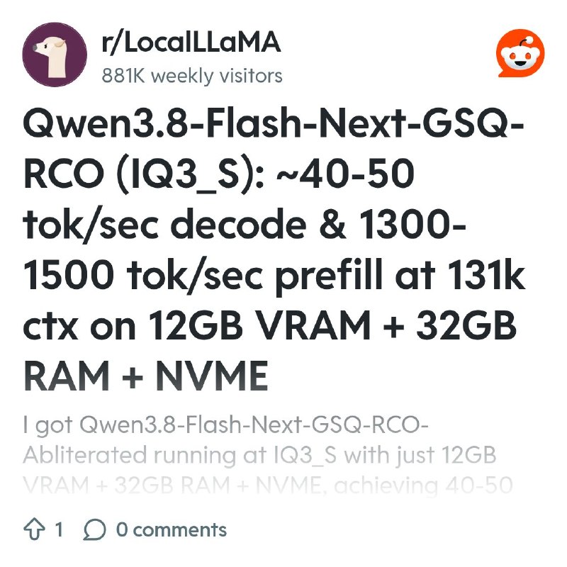 From the LocalLLaMA community on Reddit: Qwen3.8-Flash-Next-GSQ-RCO (IQ3_S): ~40-50 tok/sec decode & 1300-1500 tok/sec prefill…