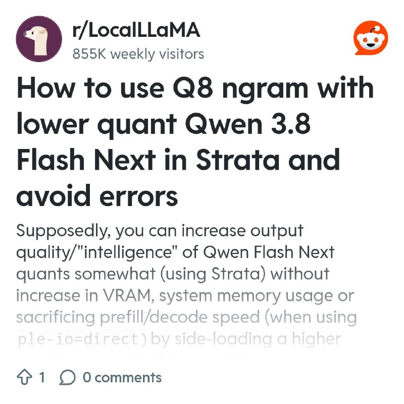 From the LocalLLaMA community on Reddit: How to use Q8 ngram with lower quant Qwen 3.8 Flash Next in Strata and avoid errors