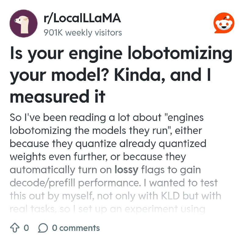 From the LocalLLaMA community on Reddit: Is your engine lobotomizing your model? Kinda, and I measured it