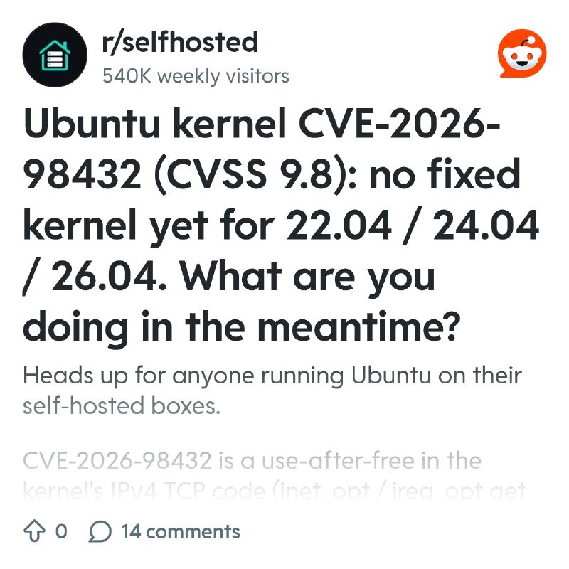 From the selfhosted community on Reddit: Ubuntu kernel CVE-2026-98432 (CVSS 9.8): no fixed kernel yet for 22.04 / 24.04 / 26.04.…