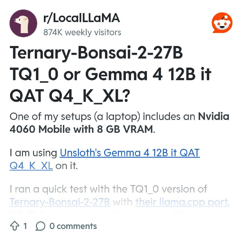 From the LocalLLaMA community on Reddit: Ternary-Bonsai-2-27B TQ1_0 or Gemma 4 12B it QAT Q4_K_XL?