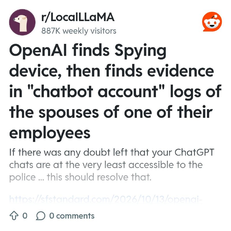 From the LocalLLaMA community on Reddit: OpenAI finds Spying device, then finds evidence in "chatbot account" logs of the spouses…